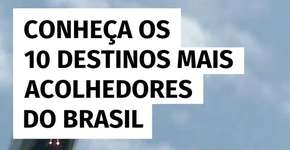 Conheça os 10 destinos mais acolhedores do Brasil