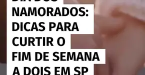 Dia dos Namorados: sugestões para aproveitar um fim de semana romântico em SP