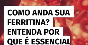 Como anda sua ferritina? Entenda por que é essencial monitorar seus níveis