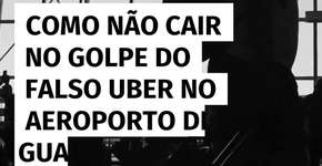 Como não cair no golpe do falso Uber no aeroporto de Guarulhos