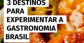 3 destinos para experimentar a gastronomia brasileira