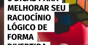 3 dicas para melhorar seu raciocínio lógico de forma divertida