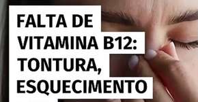 Falta de vitamina B12: tontura, esquecimento e mais 10 sinais que seu corpo dá