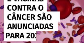 2 vacinas contra o câncer são anunciadas para 2025; o que se sabe