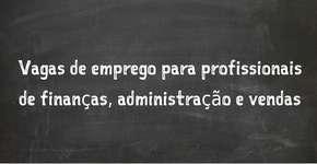 10 vagas de emprego para profissionais das áreas financeira, administrativa e vendas