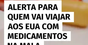 Atenção ao viajar para os EUA com remédios na bagagem