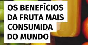 Aliada contra o colesterol e anticâncer: os benefícios da fruta mais consumida do mundo
