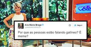 “Gatíneo? É meme?”, pergunta Ana Maria Braga