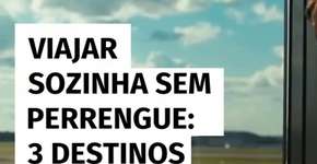 Viajar sozinha sem perrengue: 3 destinos perfeitos para você