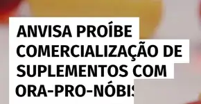 Anvisa proíbe comercialização de suplementos com ora-pro-nóbis; entenda