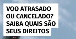 Voo atrasado ou cancelado? Saiba quais são seus direitos