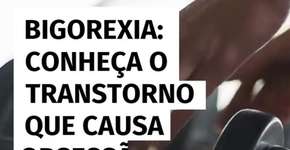 Bigorexia: conheça o transtorno que causa obsessão em jovens