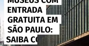 Museus com entrada gratuita em São Paulo: saiba como visitar