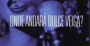 Onde andará Dulce Veiga?