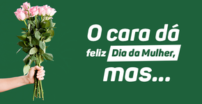 O cara dá feliz Dia da Mulher, mas…