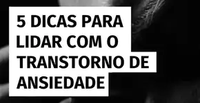 5 dicas para lidar com o transtorno de ansiedade