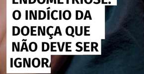 Endometriose: o indício da doença que não deve ser ignorado