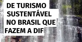 3 destinos de turismo sustentável no Brasil que fazem a diferença em 2025