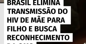 Brasil elimina transmissão vertical do HIV e busca validação da OMS
