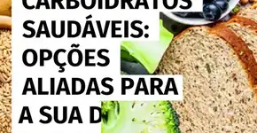 Carboidratos saudáveis: opções aliadas para a sua dieta