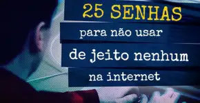 25 senhas para não usar de jeito nenhum na internet