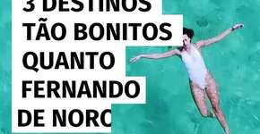 3 destinos tão bonitos quanto Fernando de Noronha e muito mais baratos
