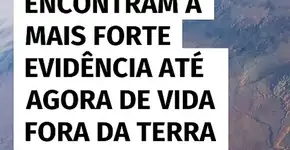 Cientistas encontram a mais forte evidência até agora de vida fora da Terra