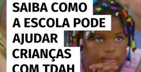 Saiba como a escola pode ajudar crianças com TDAH!