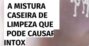 A mistura caseira de limpeza que pode causar intoxicação com risco de morte