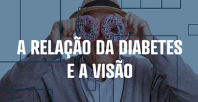 A relação da diabetes com a visão