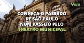 Conheça o passado de São Paulo num passeio pelo Theatro Municipal