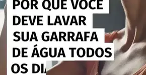 Por que você deve lavar sua garrafa de água todos os dias