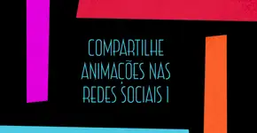 Animações incríveis para compartilhar, feitas ou não por você