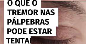 O que o tremor nas pálpebras pode estar tentando dizer